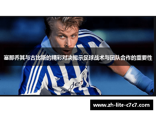 塞那乔其与古比斯的精彩对决揭示足球战术与团队合作的重要性 塞那乔其与古比斯的精彩对决揭示足球战术与团队合作的重要性